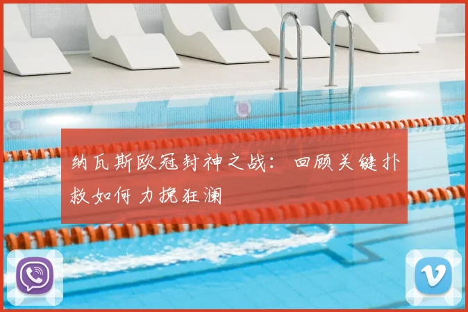 纳瓦斯欧冠封神之战：回顾关键扑救如何力挽狂澜